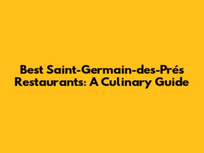 Best Saint-Germain-des-Prés Restaurants: A Culinary Guide