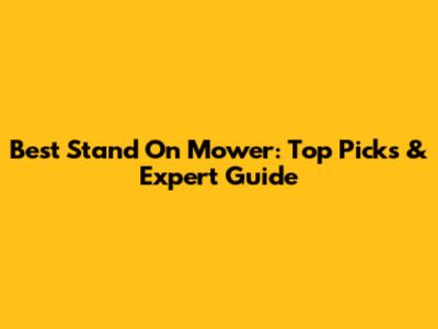 Best Stand On Mower: Top Picks & Expert Guide