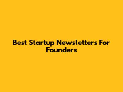 Best Startup Newsletters For Founders