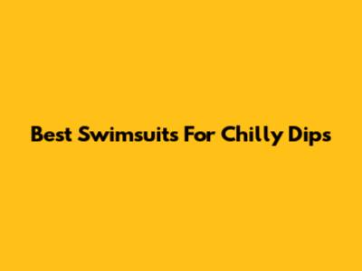 Best Swimsuits For Chilly Dips