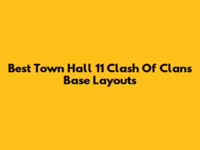 Best Town Hall 11 Clash Of Clans Base Layouts