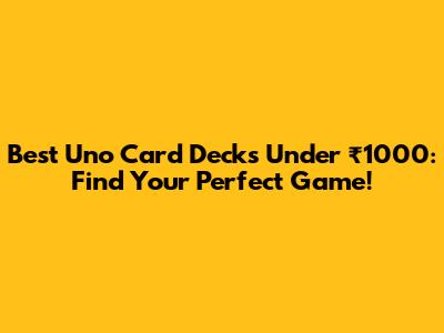Best Uno Card Decks Under ₹1000: Find Your Perfect Game!