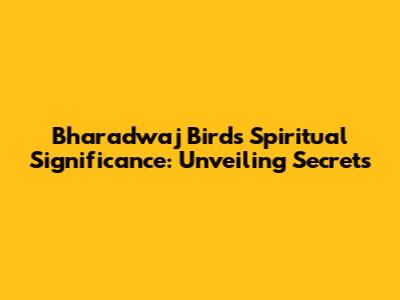 Bharadwaj Bird's Spiritual Significance: Unveiling Secrets