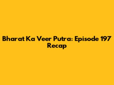Bharat Ka Veer Putra: Episode 197 Recap