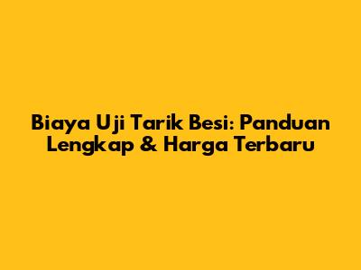 Biaya Uji Tarik Besi: Panduan Lengkap & Harga Terbaru