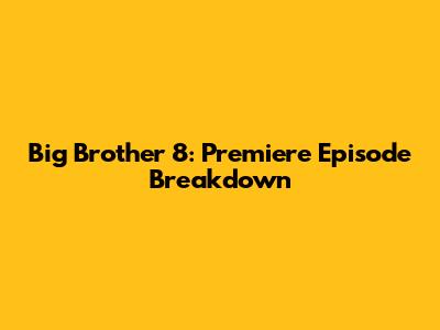 Big Brother 8: Premiere Episode Breakdown
