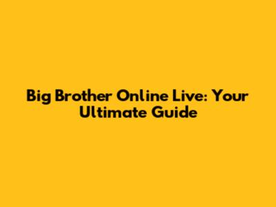 Big Brother Online Live: Your Ultimate Guide