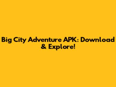 Big City Adventure APK: Download & Explore!