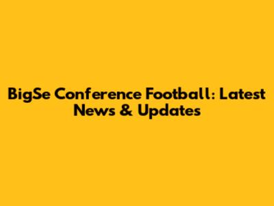 BigSe Conference Football: Latest News & Updates