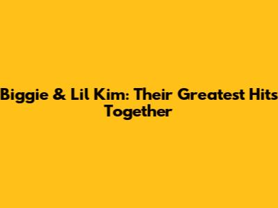 Biggie & Lil' Kim: Their Greatest Hits Together