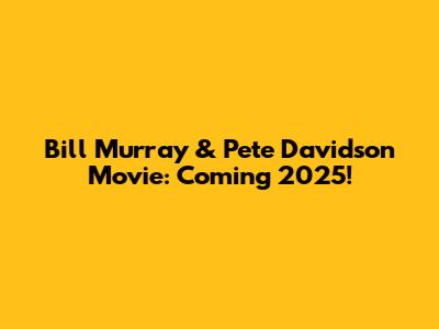 Bill Murray & Pete Davidson Movie: Coming 2025!