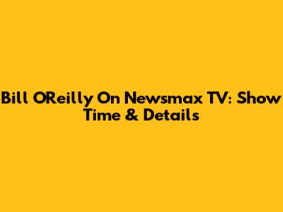 Bill O'Reilly On Newsmax TV: Show Time & Details