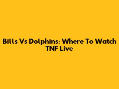 Bills Vs Dolphins: Where To Watch TNF Live