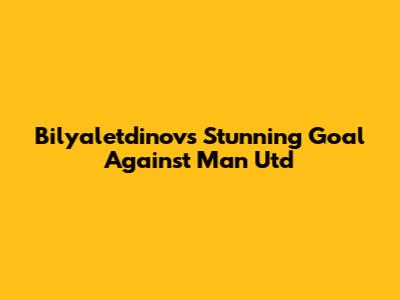 Bilyaletdinov's Stunning Goal Against Man Utd