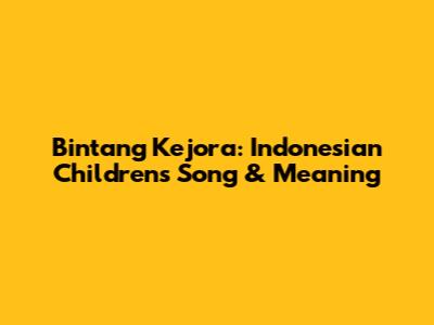 Bintang Kejora: Indonesian Children's Song & Meaning