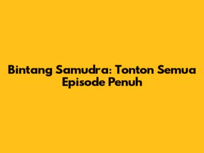 Bintang Samudra: Tonton Semua Episode Penuh