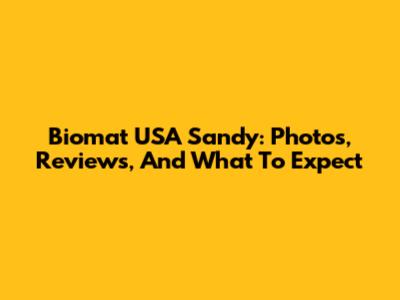 Biomat USA Sandy: Photos, Reviews, And What To Expect