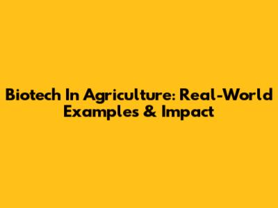 Biotech In Agriculture: Real-World Examples & Impact