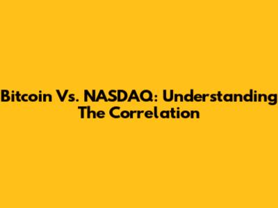 Bitcoin Vs. NASDAQ: Understanding The Correlation