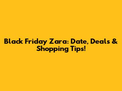 Black Friday Zara: Date, Deals & Shopping Tips!