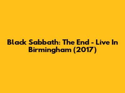 Black Sabbath: The End - Live In Birmingham (2017)