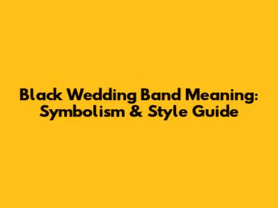 Black Wedding Band Meaning: Symbolism & Style Guide