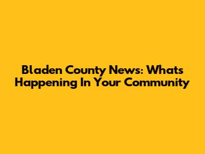 Bladen County News: What's Happening In Your Community