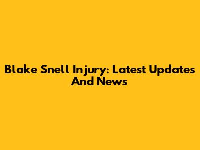 Blake Snell Injury: Latest Updates And News