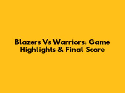 Blazers Vs Warriors: Game Highlights & Final Score