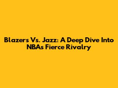 Blazers Vs. Jazz: A Deep Dive Into NBA's Fierce Rivalry
