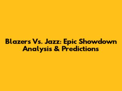 Blazers Vs. Jazz: Epic Showdown Analysis & Predictions