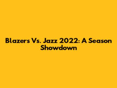 Blazers Vs. Jazz 2022: A Season Showdown