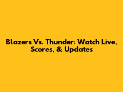 Blazers Vs. Thunder: Watch Live, Scores, & Updates