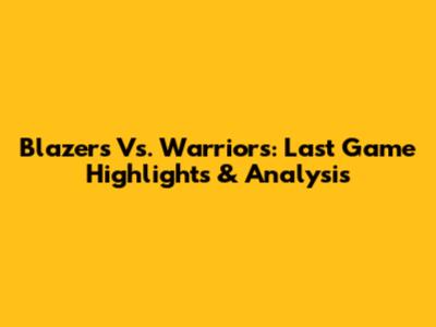 Blazers Vs. Warriors: Last Game Highlights & Analysis