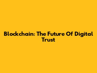 Blockchain: The Future Of Digital Trust