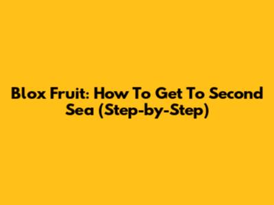 Blox Fruit: How To Get To Second Sea (Step-by-Step)