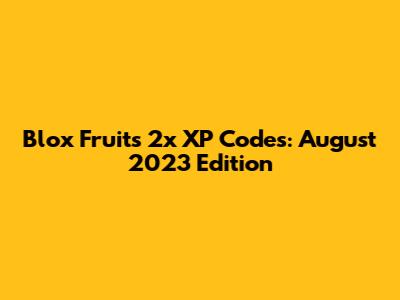 Blox Fruits 2x XP Codes: August 2023 Edition