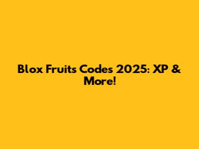 Blox Fruits Codes 2025: XP & More!