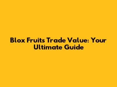 Blox Fruits Trade Value: Your Ultimate Guide