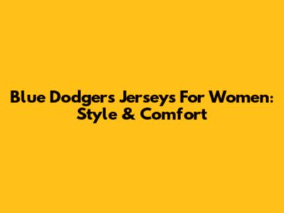 Blue Dodgers Jerseys For Women: Style & Comfort