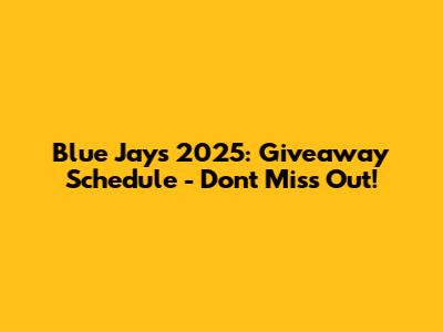 Blue Jays 2025: Giveaway Schedule - Don't Miss Out!