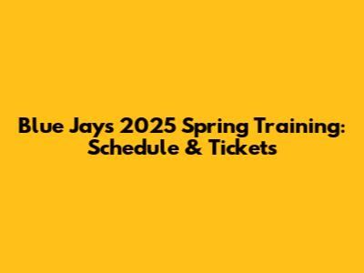 Blue Jays 2025 Spring Training: Schedule & Tickets