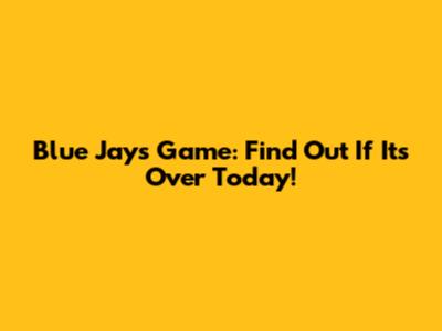 Blue Jays Game: Find Out If It's Over Today!