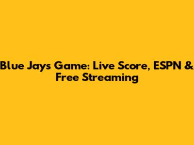 Blue Jays Game: Live Score, ESPN & Free Streaming