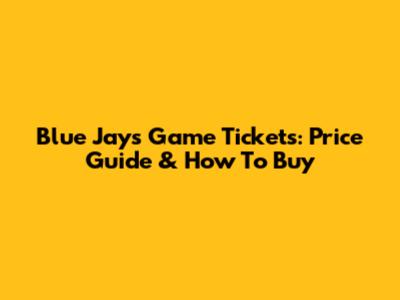 Blue Jays Game Tickets: Price Guide & How To Buy