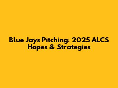 Blue Jays Pitching: 2025 ALCS Hopes & Strategies