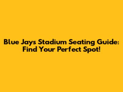 Blue Jays Stadium Seating Guide: Find Your Perfect Spot!