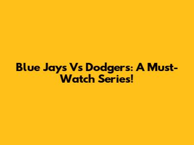 Blue Jays Vs Dodgers: A Must-Watch Series!