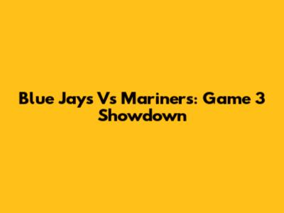 Blue Jays Vs Mariners: Game 3 Showdown