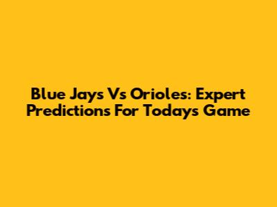 Blue Jays Vs Orioles: Expert Predictions For Today's Game